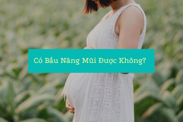 Có bầu nâng mũi được không
